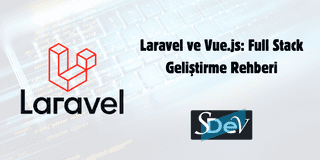 Laravel ve Vue.js: Full Stack Geliştirme Rehberi