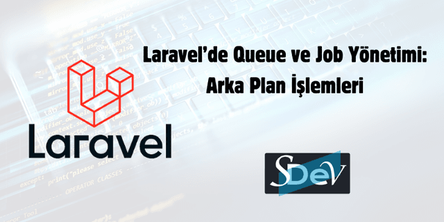 Laravel’de Queue ve Job Yönetimi: Arka Plan İşlemleri