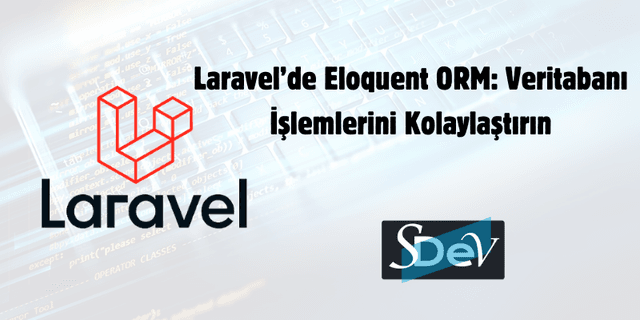 Laravel’de Eloquent ORM: Veritabanı İşlemlerini Kolaylaştırın