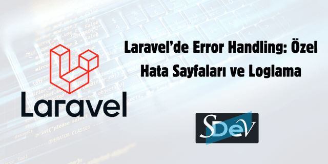 Laravel'de Error Handling: Özel Hata Sayfaları ve Akıllı Loglama