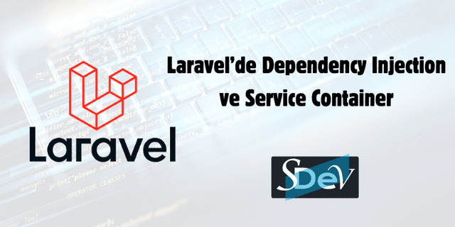 Laravel'de Dependency Injection ve Service Container: Uygulamanızın Kalbi