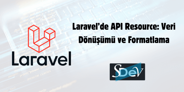 Laravel'de API Resource: Veri Dönüşümü ve Formatlama