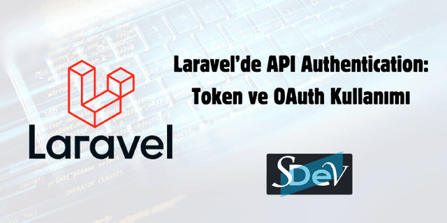 Laravel'de API Authentication: Token ve OAuth ile Güvenli Erişim