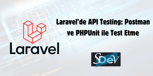 Laravel'de API Testing: Postman & PHPUnit ile Kapsamlı Test Rehberi