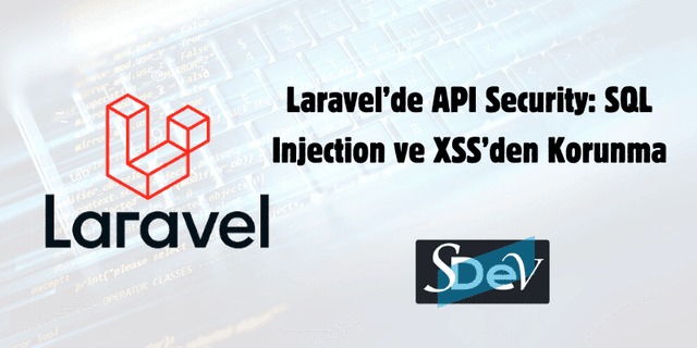 Laravel'de API Security: SQL Injection & XSS'den Korunma Rehberi