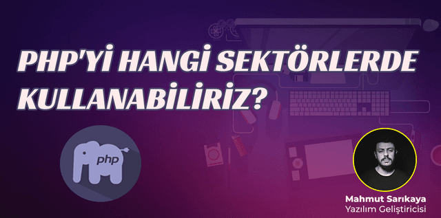 PHP'yi hangi sektörlerde kullanabiliriz?